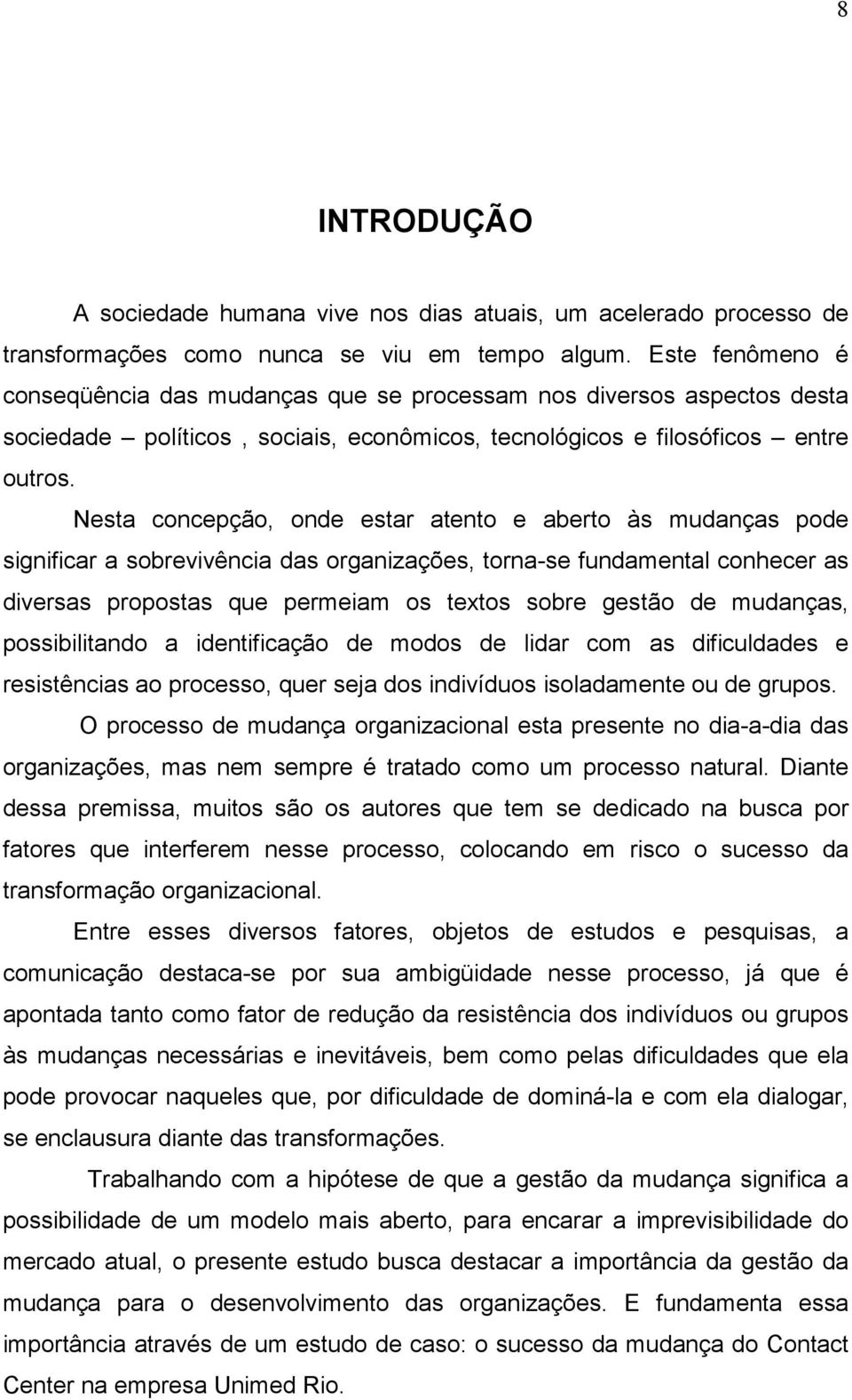 Nesta concepção, onde estar atento e aberto às mudanças pode significar a sobrevivência das organizações, torna-se fundamental conhecer as diversas propostas que permeiam os textos sobre gestão de