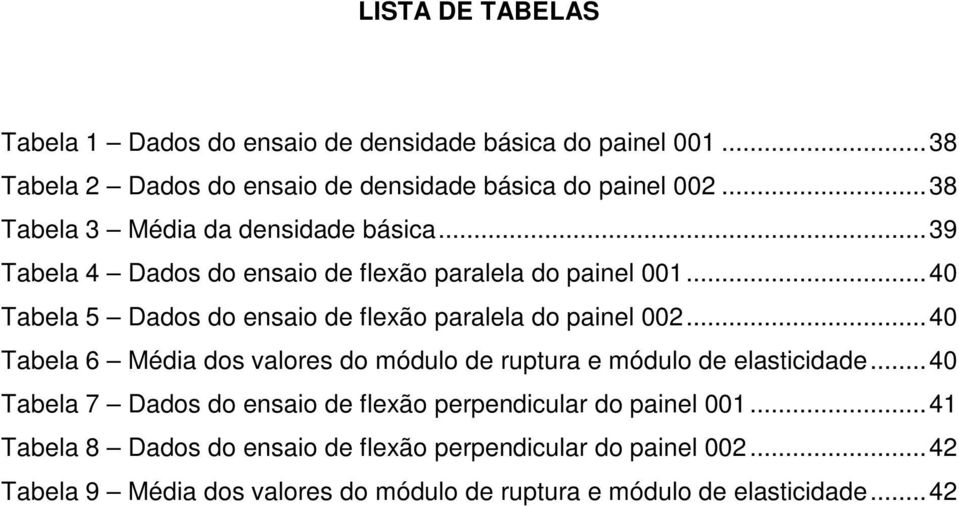 .. 40 Tabela 5 Dados do ensaio de flexão paralela do painel 002... 40 Tabela 6 Média dos valores do módulo de ruptura e módulo de elasticidade.