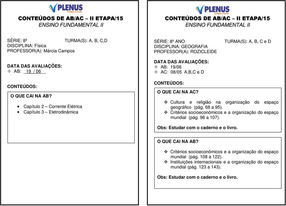 68 a 95). Critérios socioeconômicos e a organização do espaço mundial (pág. 96 a 107). Obs: Estudar com o caderno e o livro.