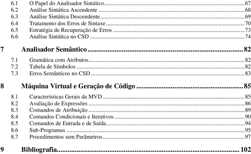 ..83 8 Máquina Virtual e Geração de Código...85 8.1 Características Gerais da MVD...85 8.2 Avaliação de Expressões...86 8.3 Comandos de Atribuição...89 8.