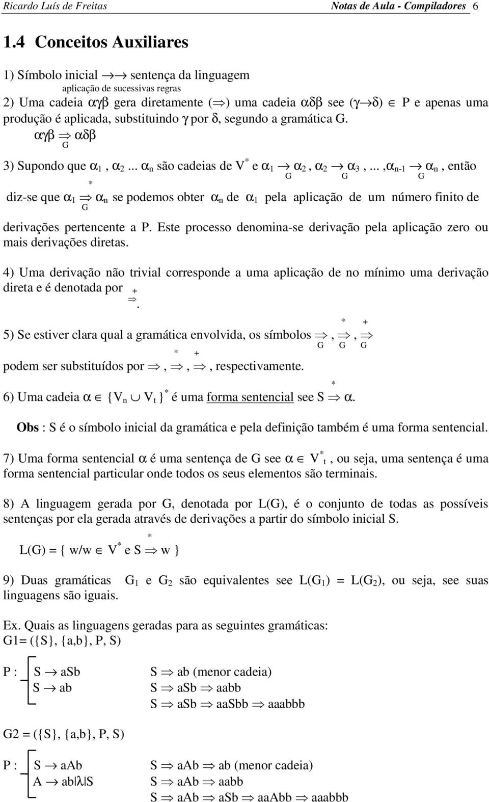 substituindo γ por δ, segundo a gramática G. αγβ αδβ G 3) Supondo que α 1, α 2... α n são cadeias de V * e α 1 α 2, α 2 α 3,.