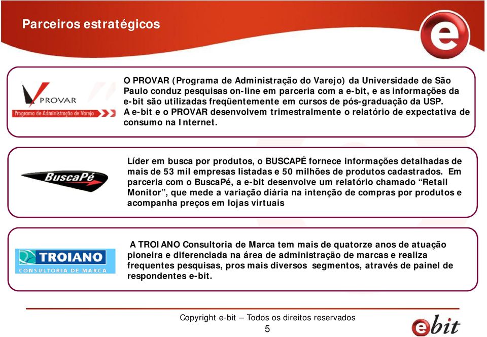 Líder em busca por produtos, o BUSCAPÉ fornece informações detalhadas de mais de 53 mil empresas listadas e 50 milhões de produtos cadastrados.