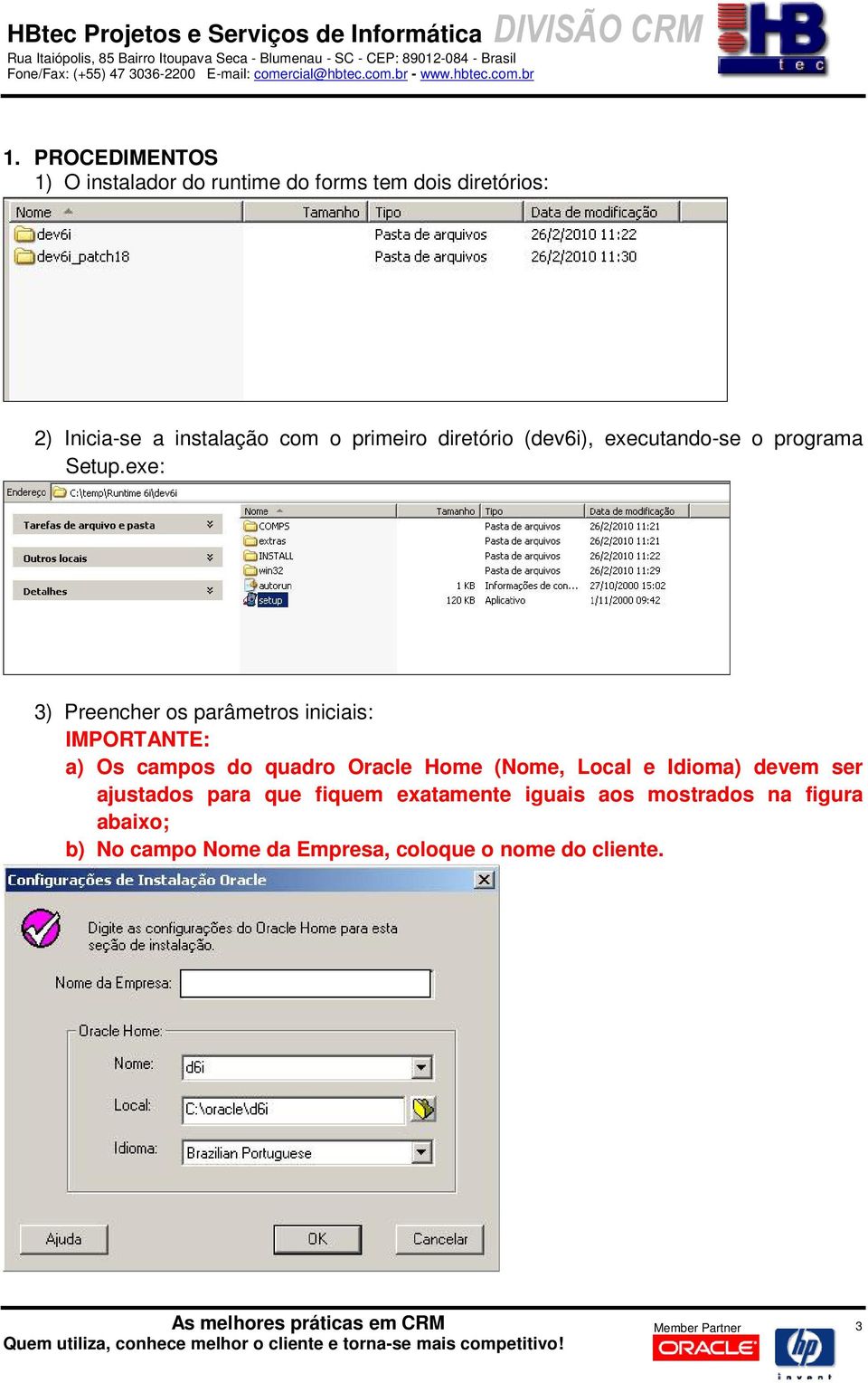 exe: 3) Preencher os parâmetros iniciais: IMPORTANTE: a) Os campos do quadro Oracle Home (Nome, Local e