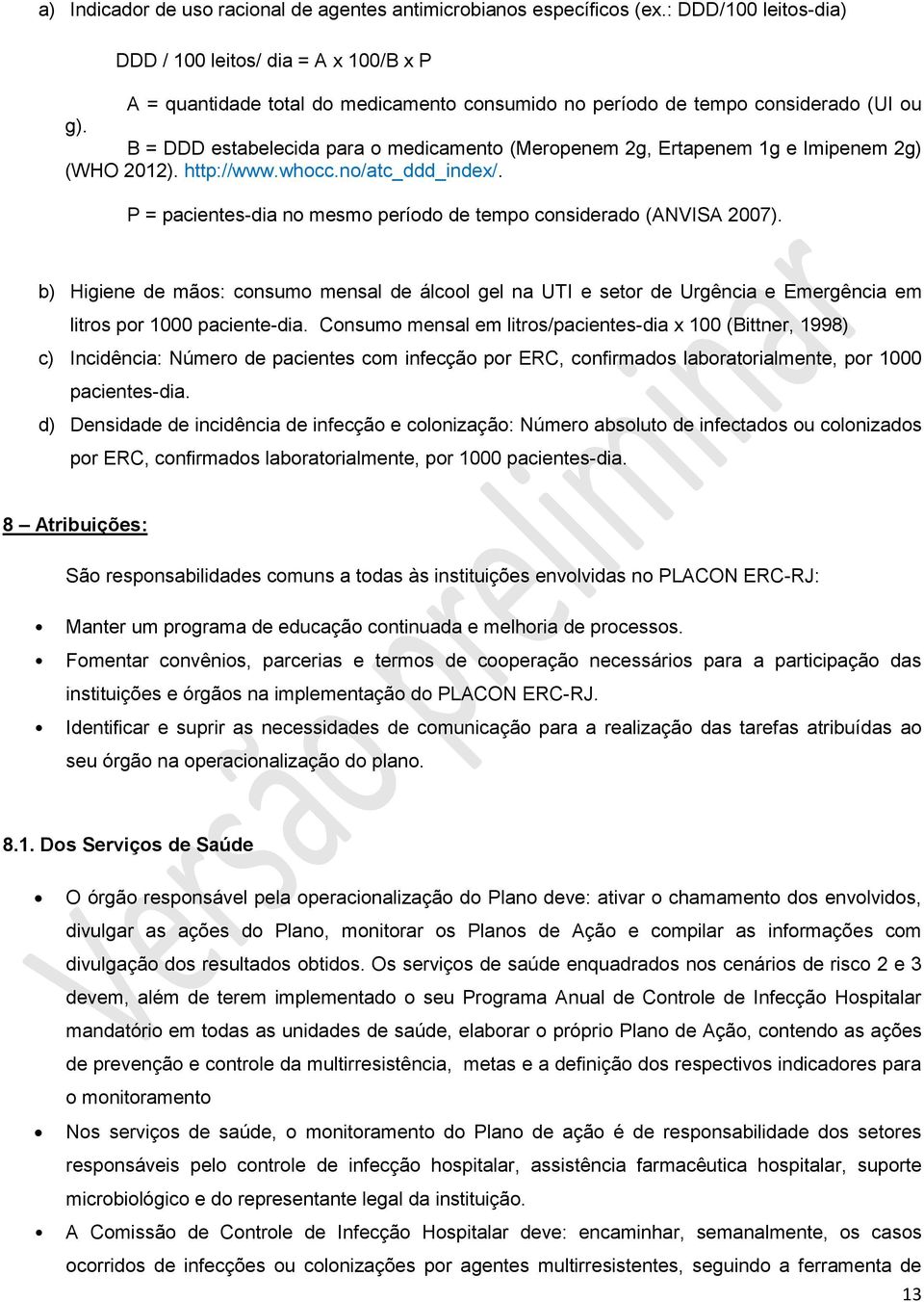 B = DDD estabelecida para o medicamento (Meropenem 2g, Ertapenem 1g e Imipenem 2g) (WHO 2012). http://www.whocc.no/atc_ddd_inde/. P = pacientes-dia no mesmo período de tempo considerado (ANVISA 2007).