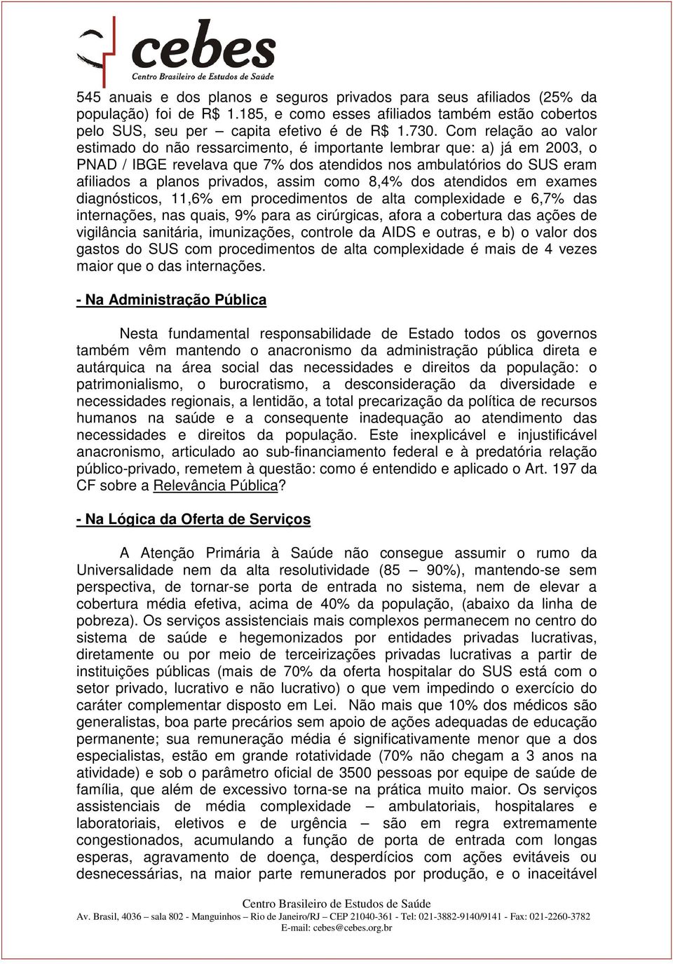 assim como 8,4% dos atendidos em exames diagnósticos, 11,6% em procedimentos de alta complexidade e 6,7% das internações, nas quais, 9% para as cirúrgicas, afora a cobertura das ações de vigilância