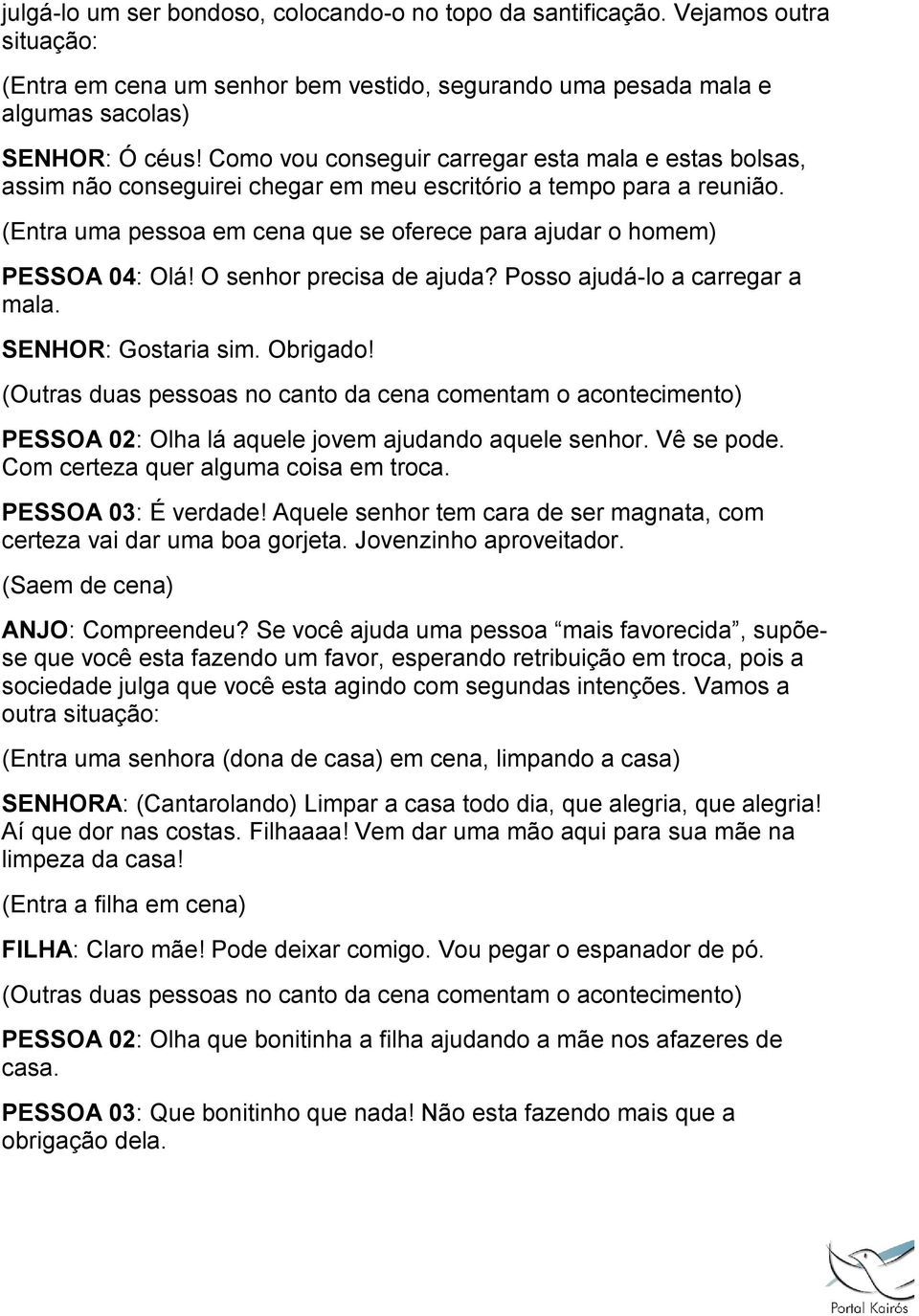 (Entra uma pessoa em cena que se oferece para ajudar o homem) PESSOA 04: Olá! O senhor precisa de ajuda? Posso ajudá-lo a carregar a mala. SENHOR: Gostaria sim. Obrigado!