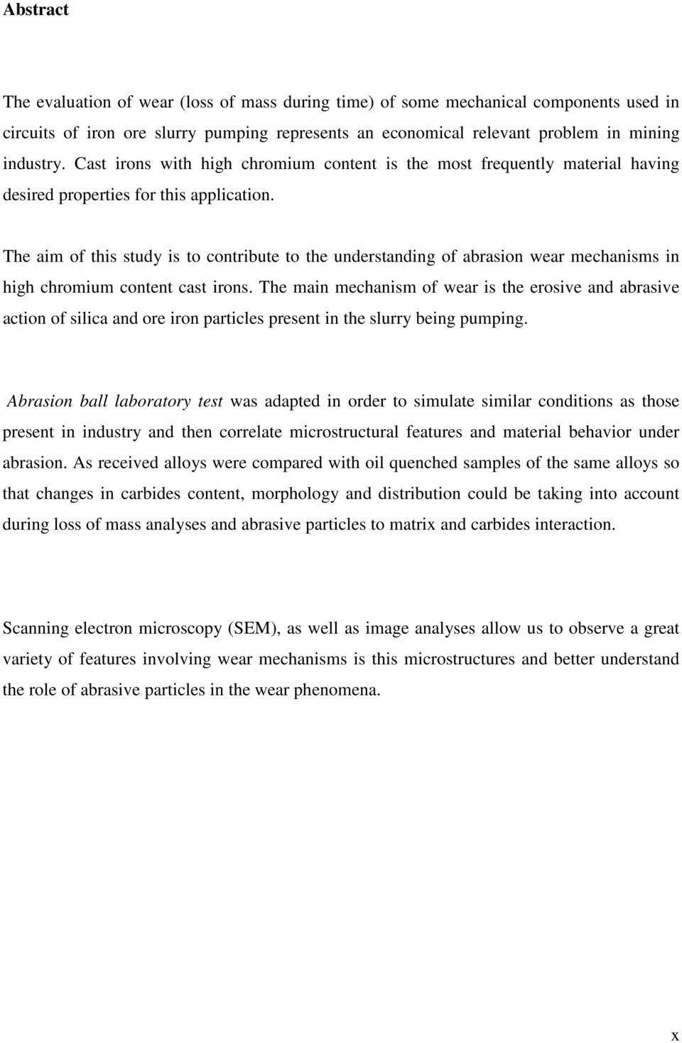 The aim of this study is to contribute to the understanding of abrasion wear mechanisms in high chromium content cast irons.