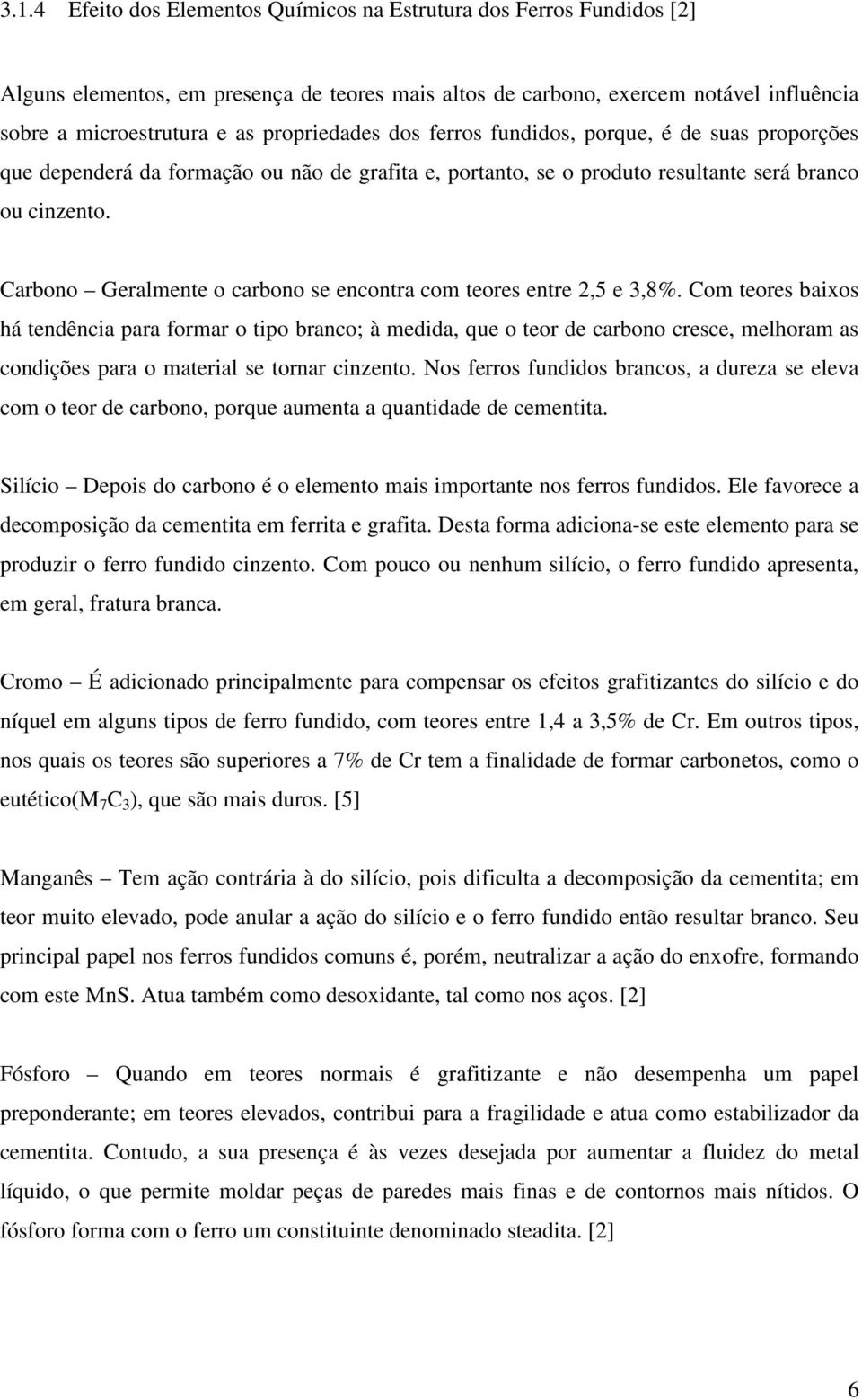 Carbono Geralmente o carbono se encontra com teores entre 2,5 e 3,8%.