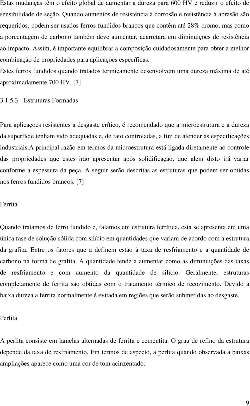 aumentar, acarretará em diminuições de resistência ao impacto. Assim, é importante equilibrar a composição cuidadosamente para obter a melhor combinação de propriedades para aplicações específicas.