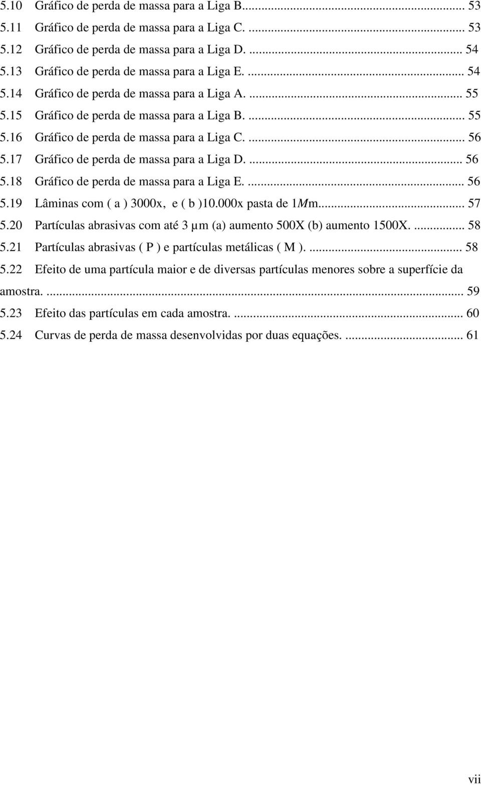 17 Gráfico de perda de massa para a Liga D.... 56 5.18 Gráfico de perda de massa para a Liga E.... 56 5.19 Lâminas com ( a ) 3000x, e ( b )10.000x pasta de 1Mm... 57 5.