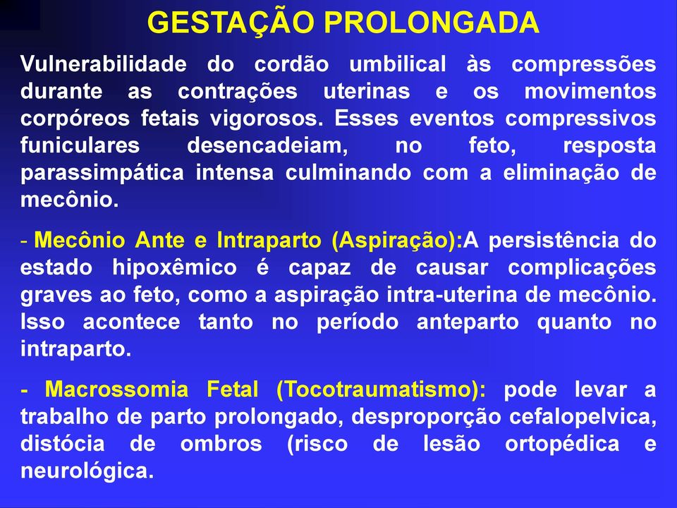 - Mecônio Ante e Intraparto (Aspiração):A persistência do estado hipoxêmico é capaz de causar complicações graves ao feto, como a aspiração intra-uterina de mecônio.