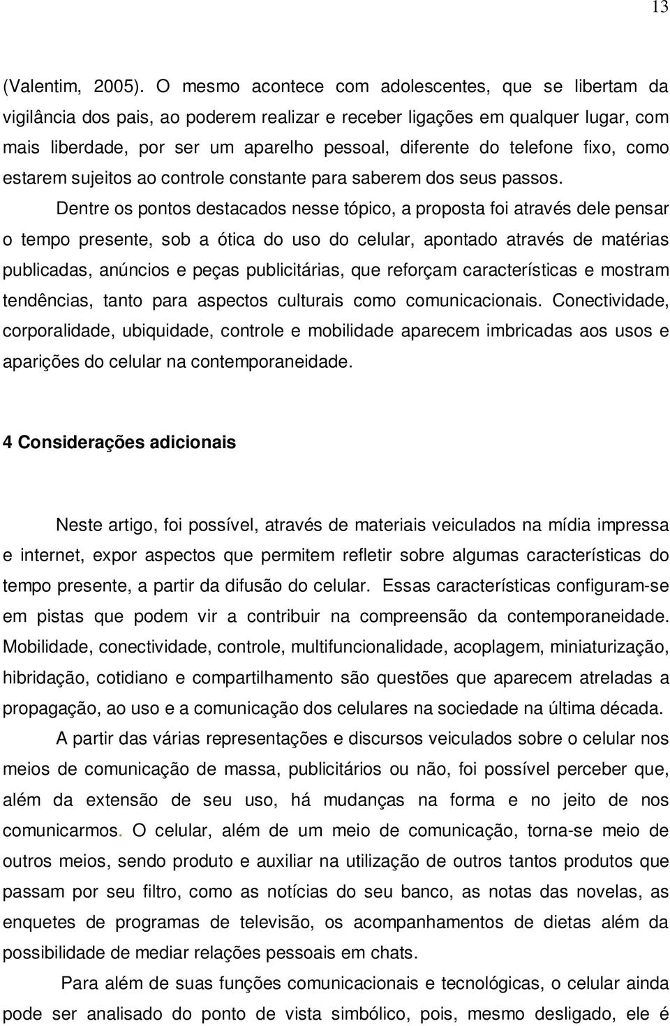 telefone fixo, como estarem sujeitos ao controle constante para saberem dos seus passos.