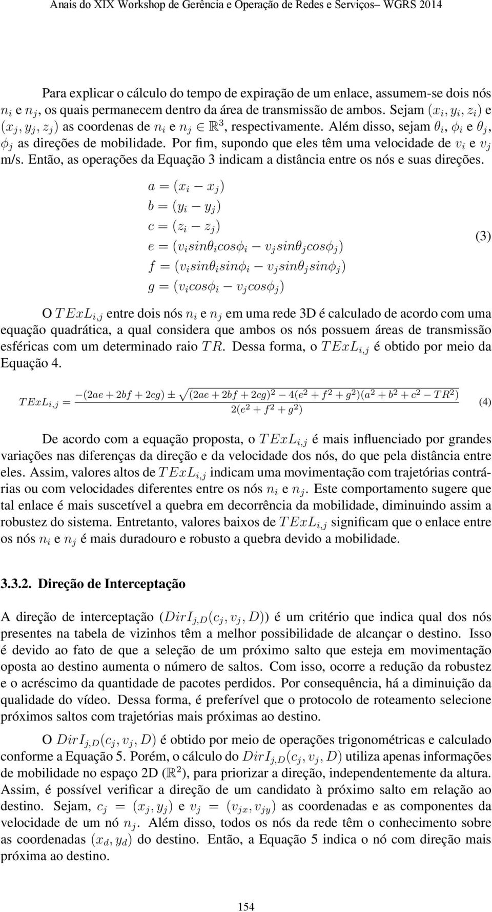 Por fim, supondo que eles têm uma velocidade de v i e v j m/s. Então, as operações da Equação 3 indicam a distância entre os nós e suas direções.