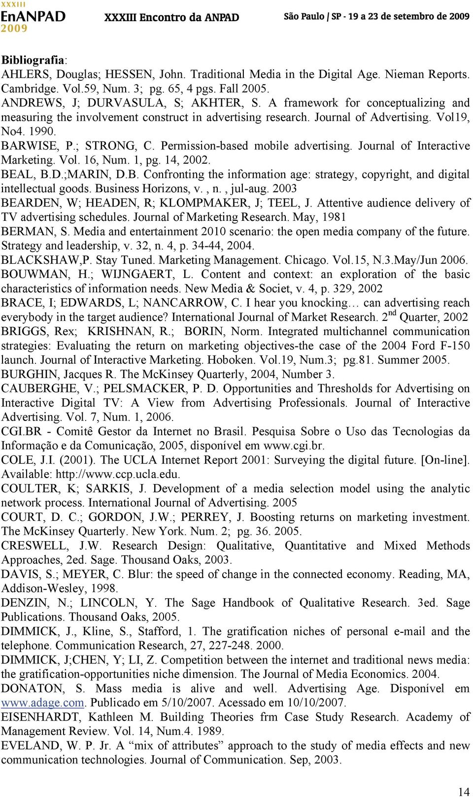 Journal of Interactive Marketing. Vol. 16, Num. 1, pg. 14, 2002. BEAL, B.D.;MARIN, D.B. Confronting the information age: strategy, copyright, and digital intellectual goods. Business Horizons, v., n.