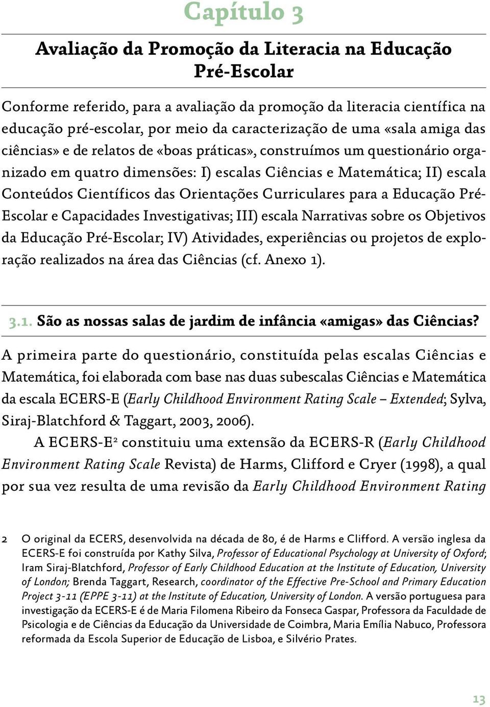 Orientações Curriculares para a Educação Pré- Escolar e Capacidades Investigativas; III) escala Narrativas sobre os Objetivos da Educação Pré-Escolar; IV) Atividades, experiências ou projetos de