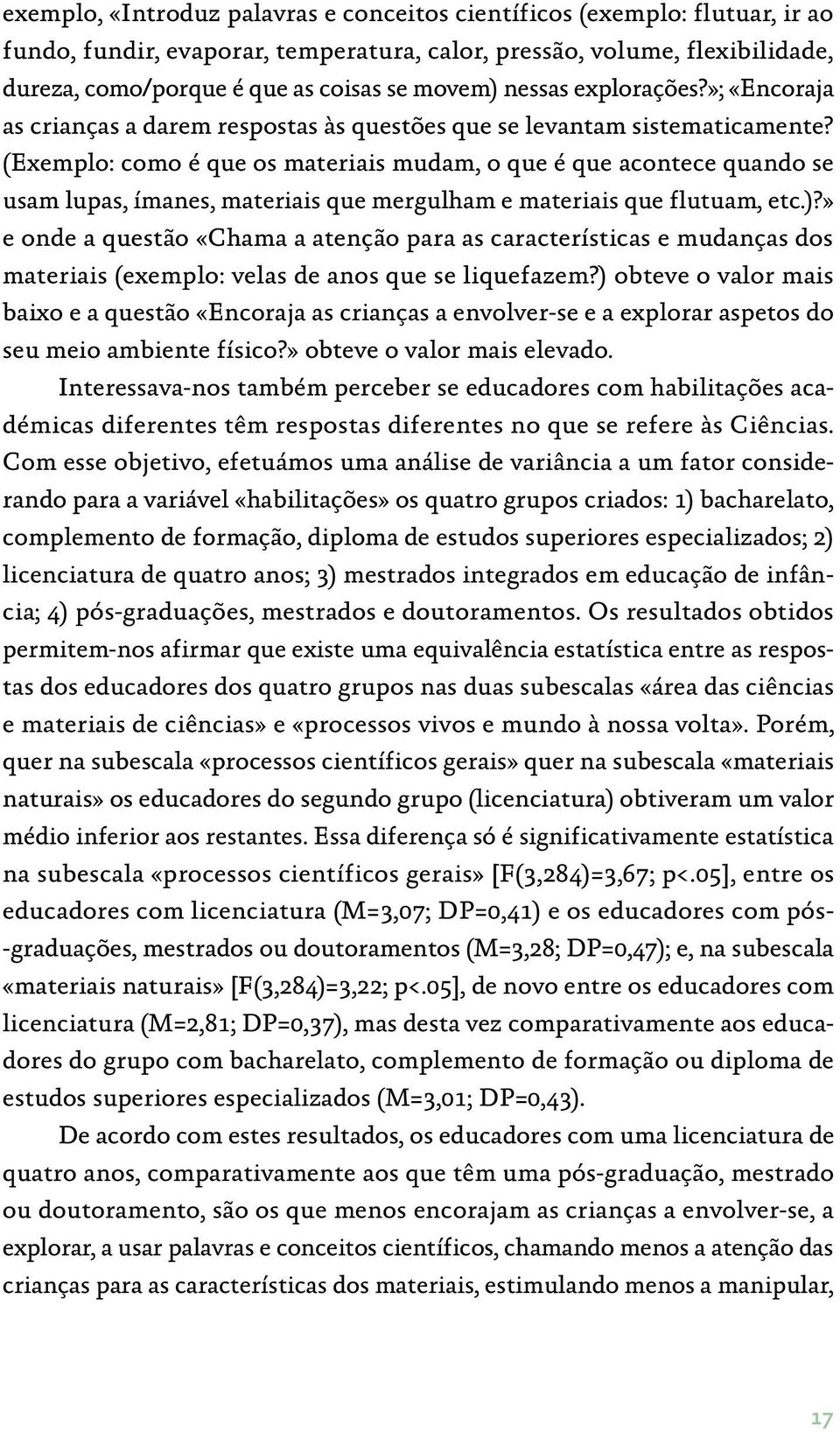 (Exemplo: como é que os materiais mudam, o que é que acontece quando se usam lupas, ímanes, materiais que mergulham e materiais que flutuam, etc.)?