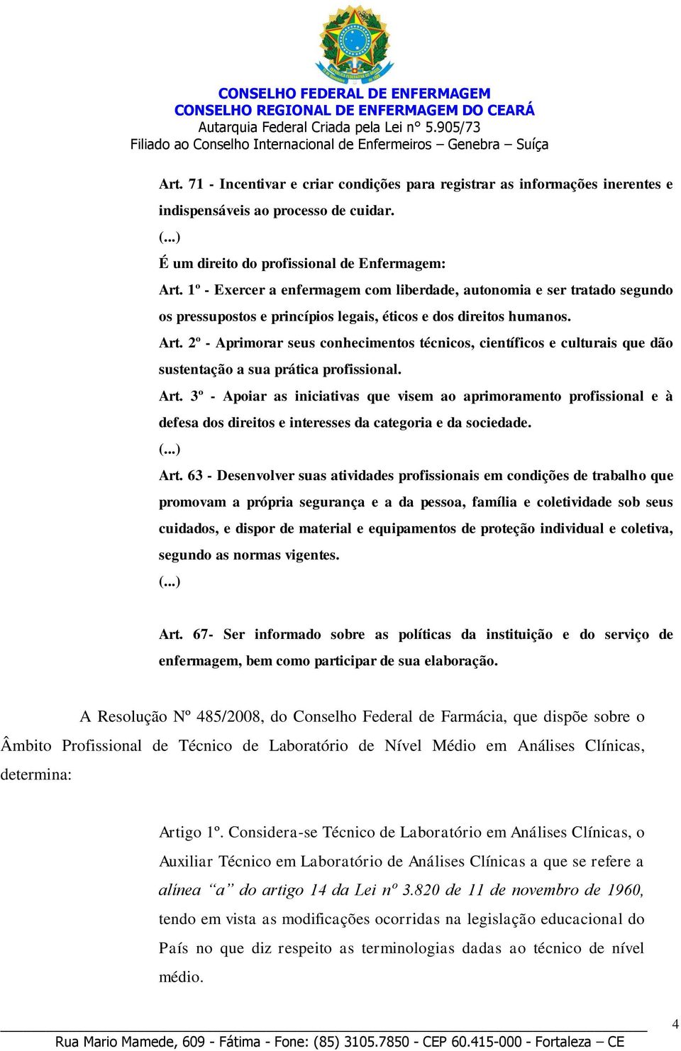 2º - Aprimorar seus conhecimentos técnicos, científicos e culturais que dão sustentação a sua prática profissional. Art.