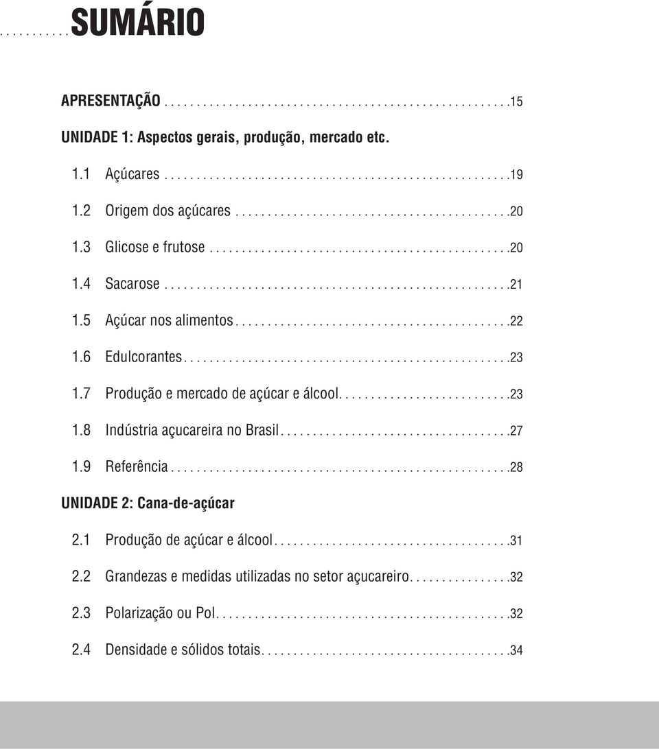 7 Produção e mercado de açúcar e álcool.... 23 1.8 Indústria açucareira no Brasil.... 27 1.9 Referência... 28 UNIDADE 2: Cana-de-açúcar 2.