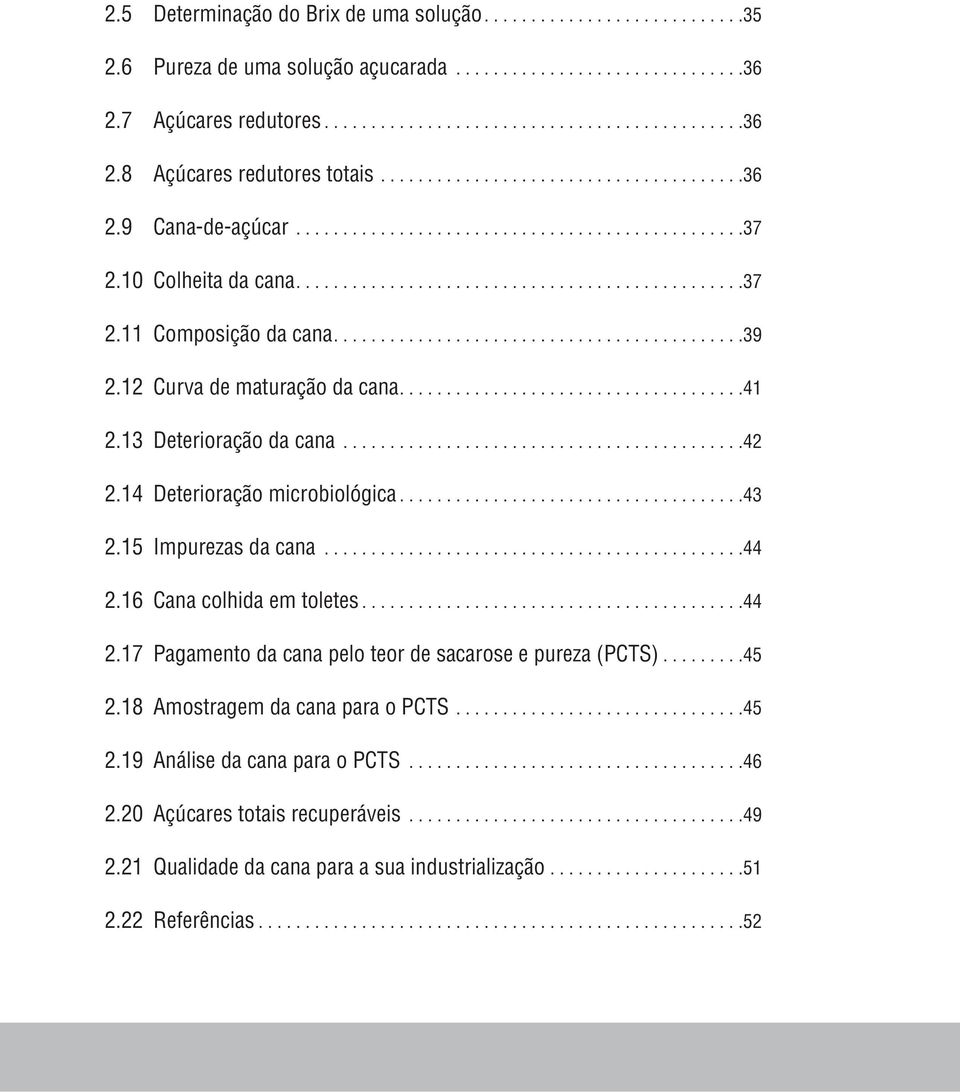 ... 43 2.15 Impurezas da cana... 44 2.16 Cana colhida em toletes.... 44 2.17 Pagamento da cana pelo teor de sacarose e pureza (PCTS).... 45 2.