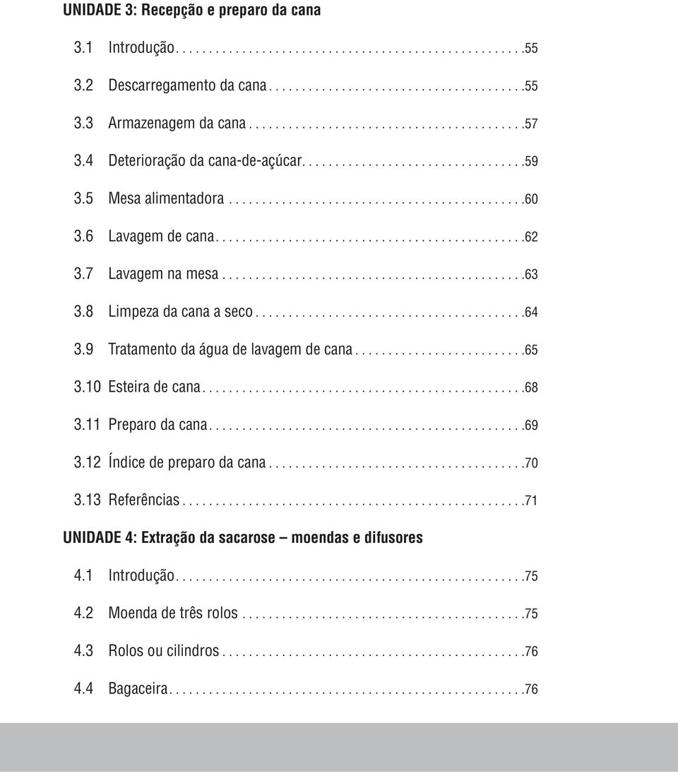 ... 64 3.9 Tratamento da água de lavagem de cana.... 65 3.10 Esteira de cana.... 68 3.11 Preparo da cana.... 69 3.12 Índice de preparo da cana.... 70 3.