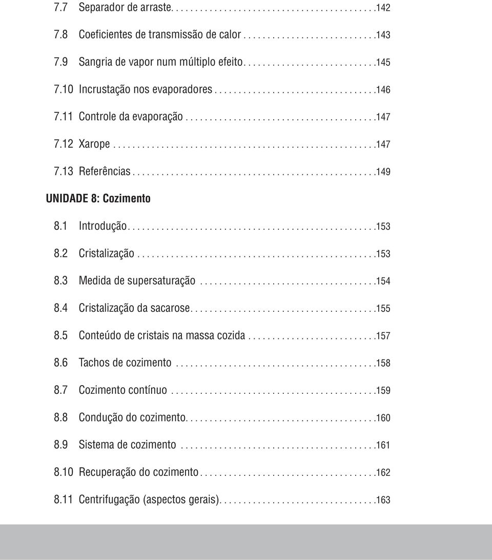 2 Cristalização.... 153 8.3 Medida de supersaturação... 154 8.4 Cristalização da sacarose... 155 8.5 Conteúdo de cristais na massa cozida.... 157 8.6 Tachos de cozimento.