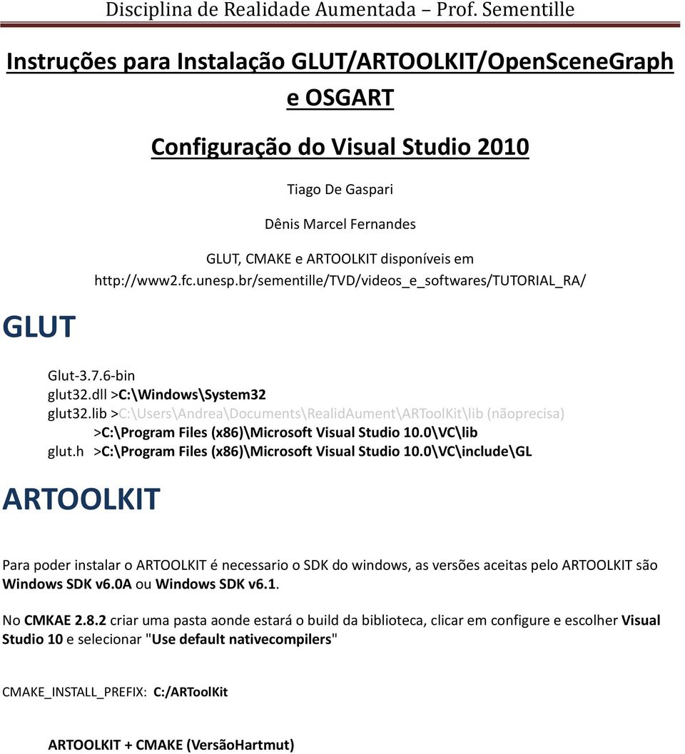 lib >C:\Users\Andrea\Documents\RealidAument\ARToolKit\lib (nãoprecisa) >C:\Program Files (x86)\microsoft Visual Studio 10.0\VC\lib glut.h >C:\Program Files (x86)\microsoft Visual Studio 10.