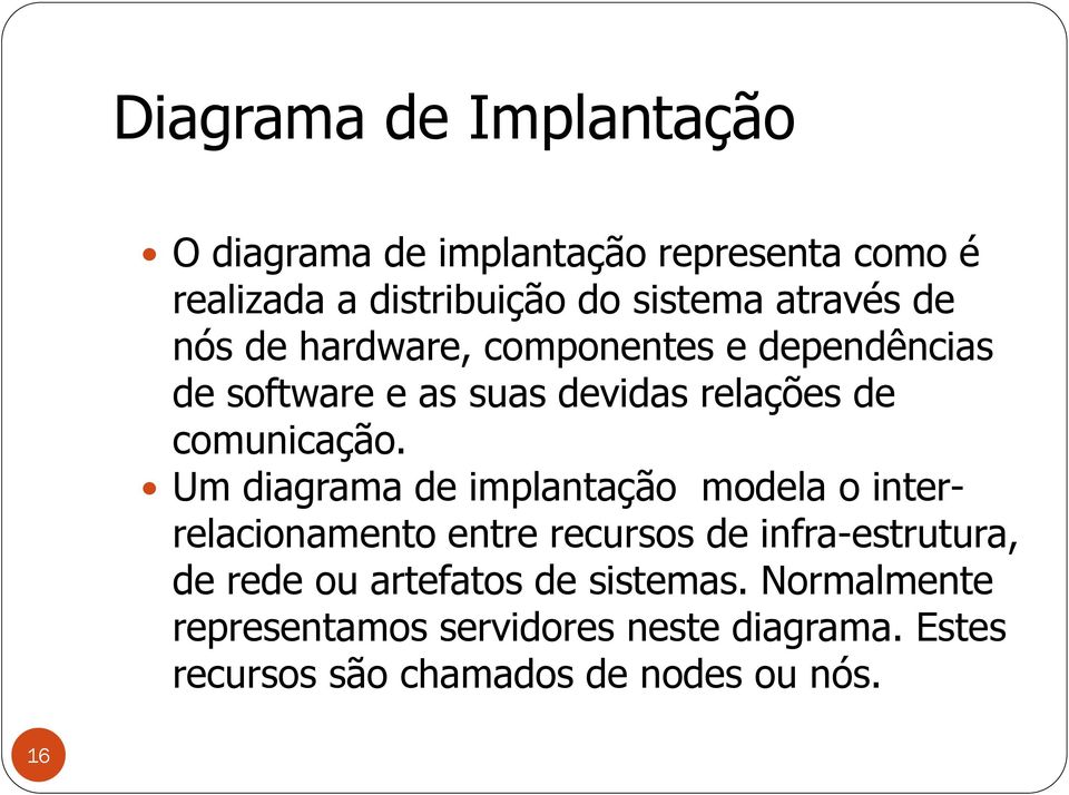 Um diagrama de implantação modela o interrelacionamento entre recursos de infra-estrutura, de rede ou