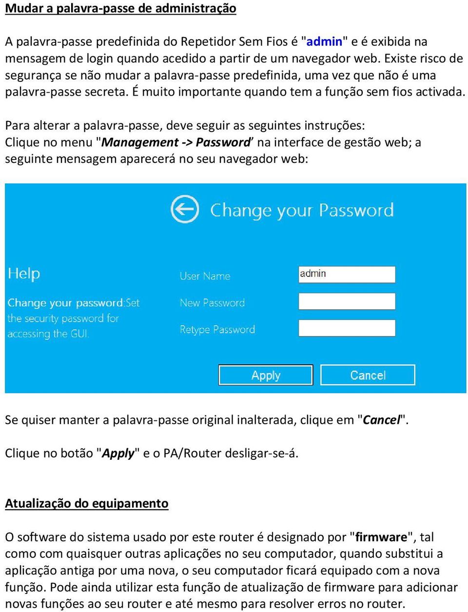 Para alterar a palavra passe, deve seguir as seguintes instruções: Clique no menu "Management > Password na interface de gestão web; a seguinte mensagem aparecerá no seu navegador web: Se quiser