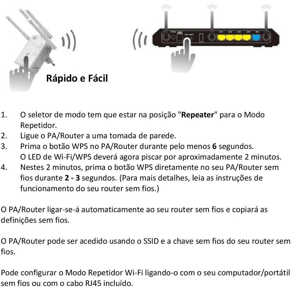 Nestes 2 minutos, prima o botão WPS diretamente no seu PA/Router sem fios durante 2 3 segundos. (Para mais detalhes, leia as instruções de funcionamento do seu router sem fios.