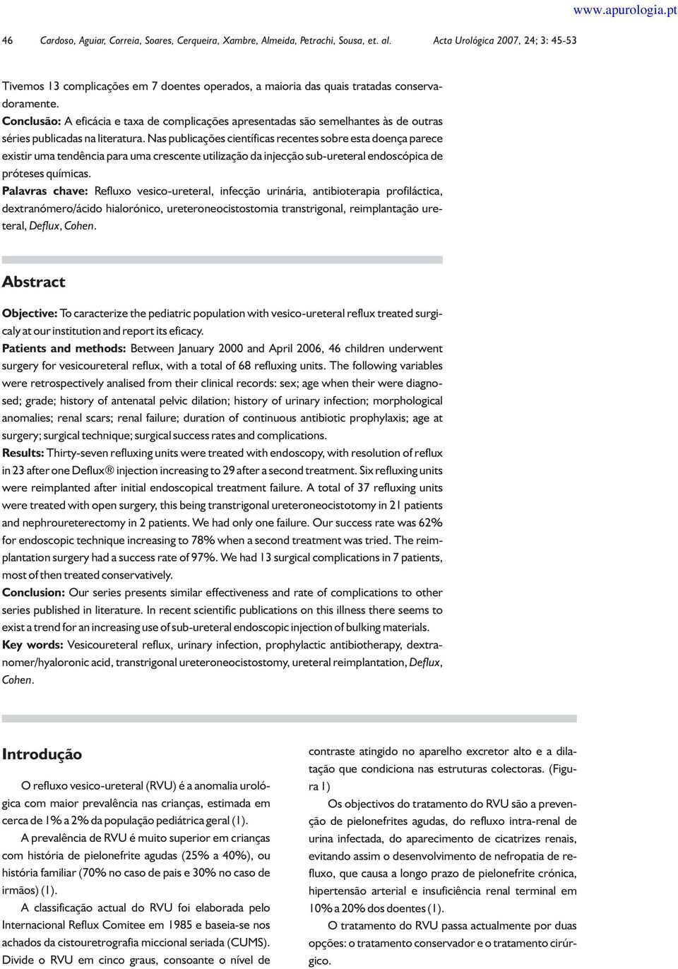 Nas publicações científicas recentes sobre esta doença parece existir uma tendência para uma crescente utilização da injecção sub-ureteral endoscópica de próteses químicas.