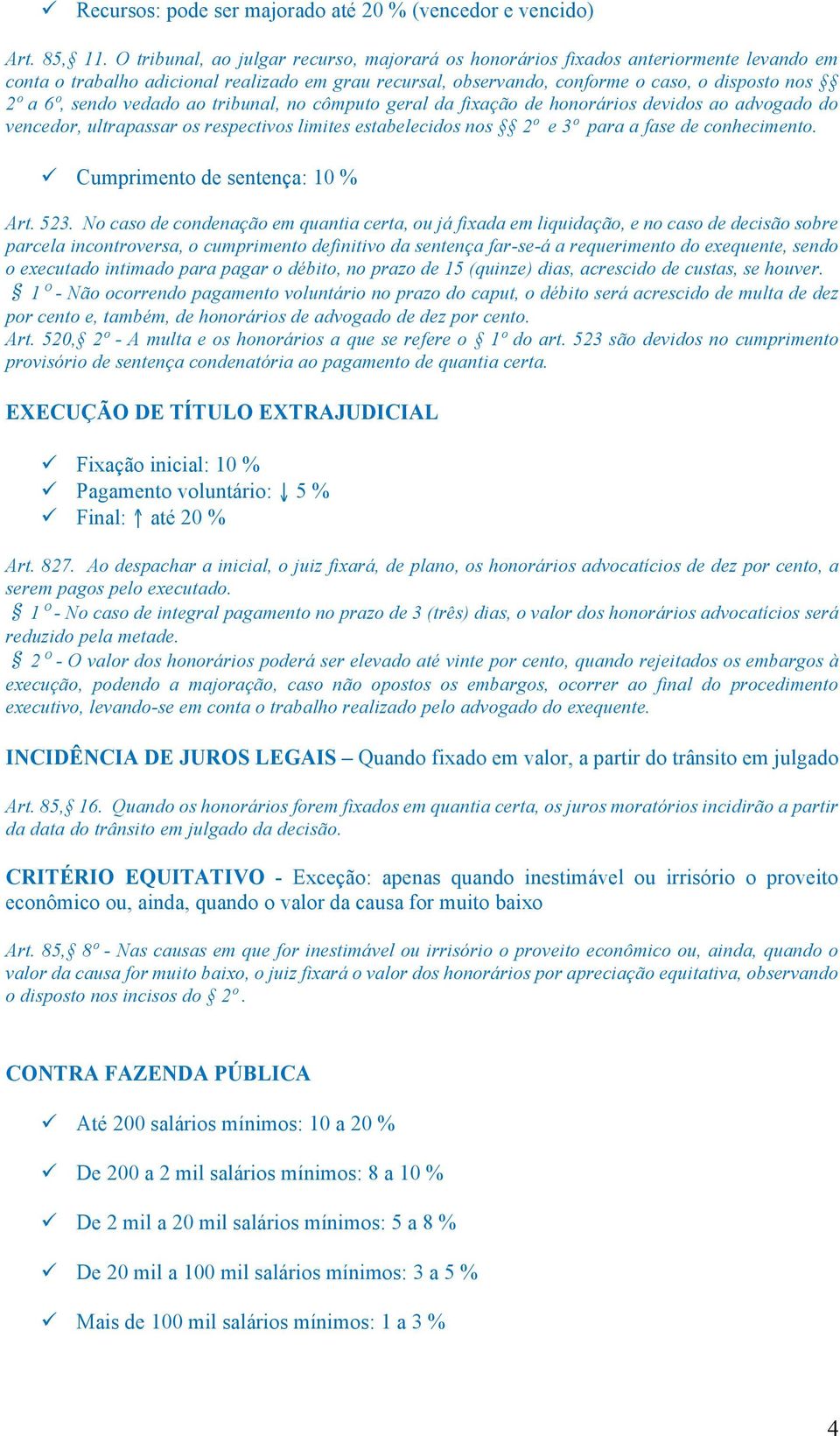 sendo vedado ao tribunal, no cômputo geral da fixação de honorários devidos ao advogado do vencedor, ultrapassar os respectivos limites estabelecidos nos 2º e 3º para a fase de conhecimento.