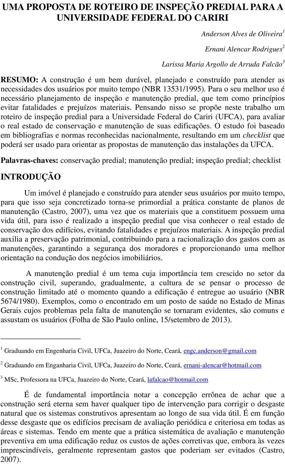 Para o seu melhor uso é necessário planejamento de inspeção e manutenção predial, que tem como princípios evitar fatalidades e prejuízos materiais.