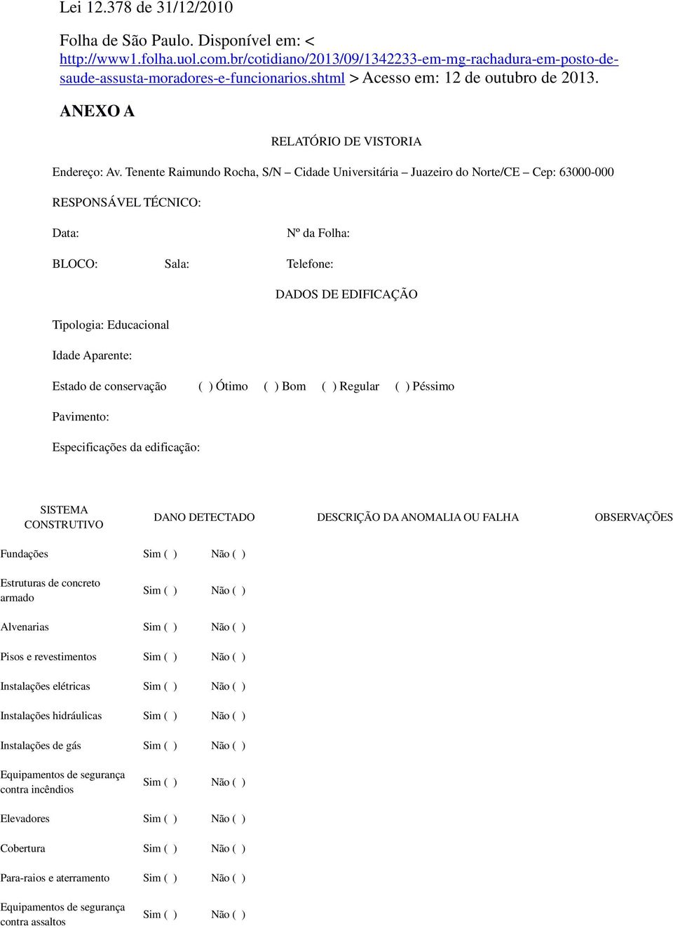 Tenente Raimundo Rocha, S/N Cidade Universitária Juazeiro do Norte/CE Cep: 63000-000 RESPONSÁVEL TÉCNICO: Data: Nº da Folha: BLOCO: Sala: Telefone: DADOS DE EDIFICAÇÃO Tipologia: Educacional Idade