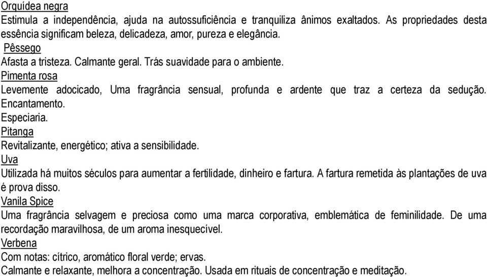 Especiaria. Pitanga Revitalizante, energético; ativa a sensibilidade. Uva Utilizada há muitos séculos para aumentar a fertilidade, dinheiro e fartura.