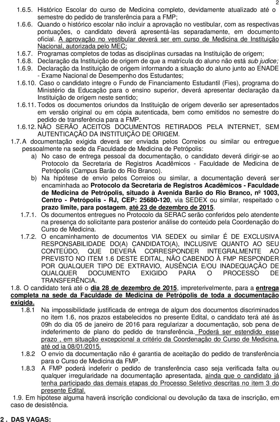 Declaração da Instituição de origem de que a matrícula do aluno não está sub judice; 1.6.9.