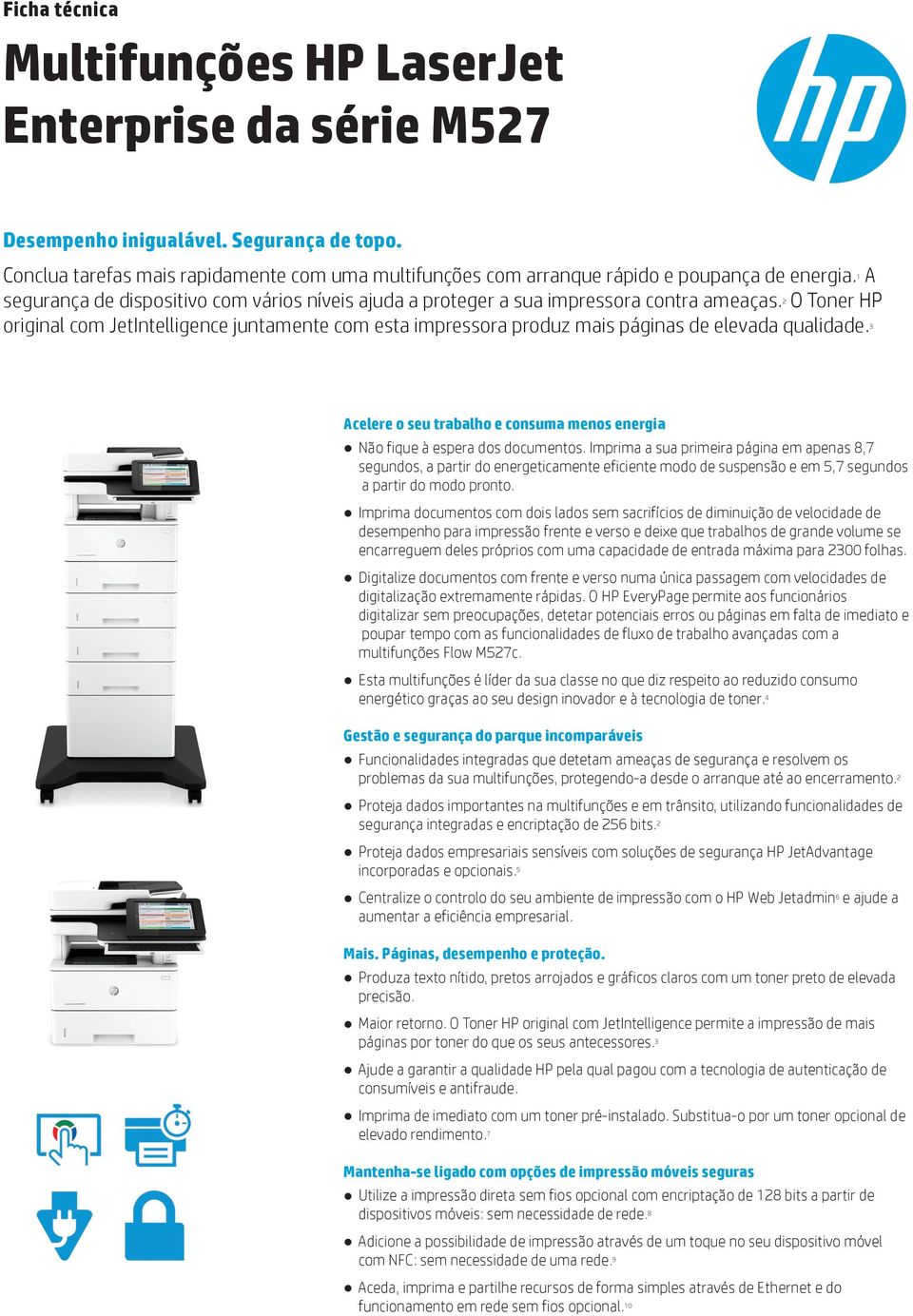 2 O Toner HP original com JetIntelligence juntamente com esta impressora produz mais páginas de elevada qualidade. 3 Acelere o seu trabalho e consuma menos energia Não fique à espera dos documentos.