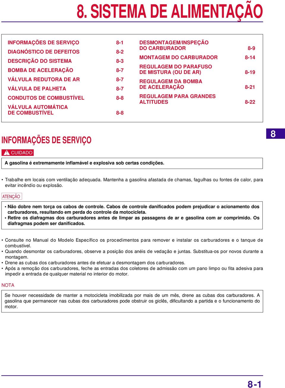 ACELERAÇÃO 8-21 REGULAGEM PARA GRANDES ALTITUDES 8-22 INFORMAÇÕES DE SERVIÇO 8 c A gasolina é extremamente inflamável e explosiva sob certas condições. Trabalhe em locais com ventilação adequada.