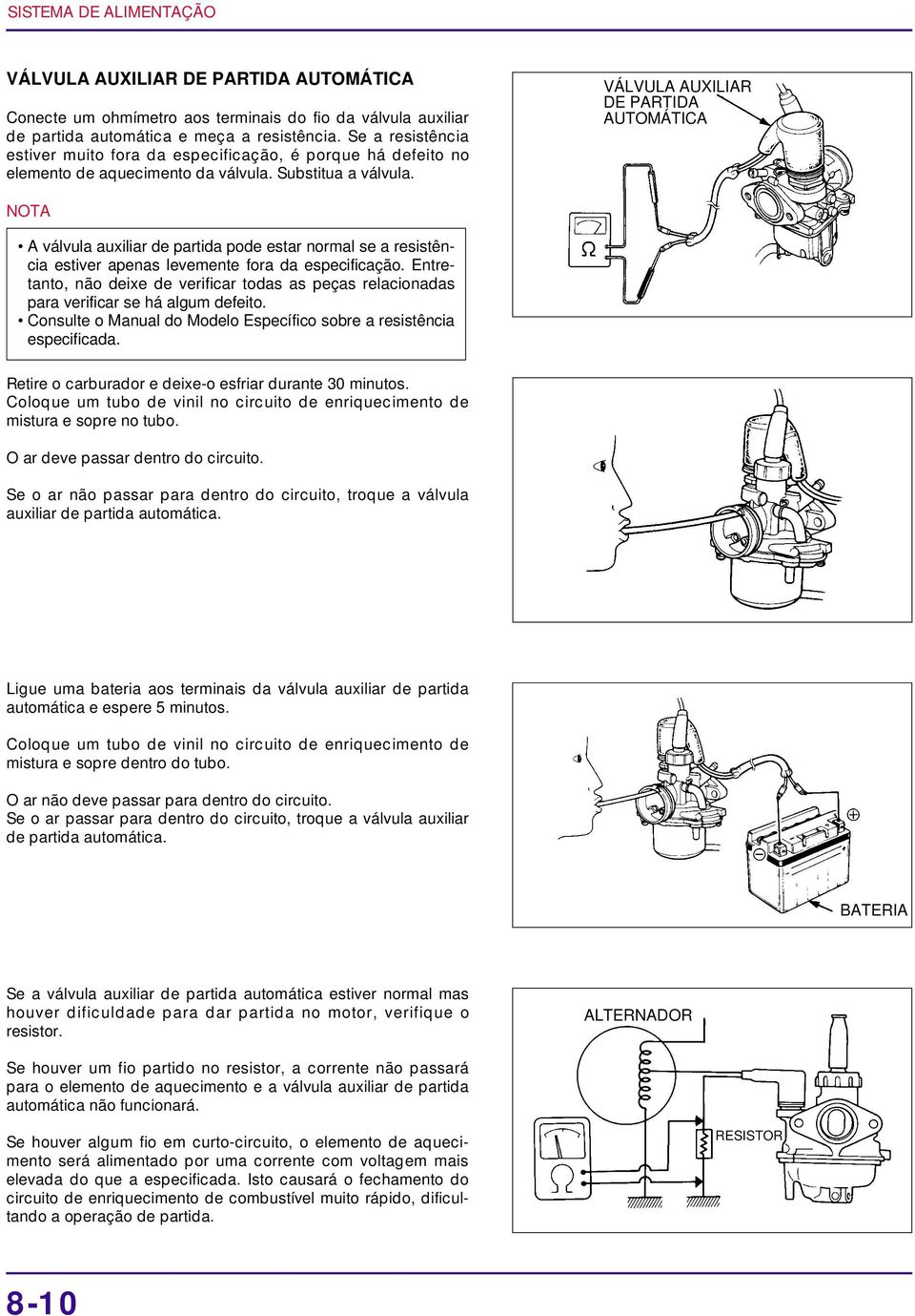 VÁLVULA AUXILIAR DE PARTIDA AUTOMÁTICA A válvula auxiliar de partida pode estar normal se a resistência estiver apenas levemente fora da especificação.
