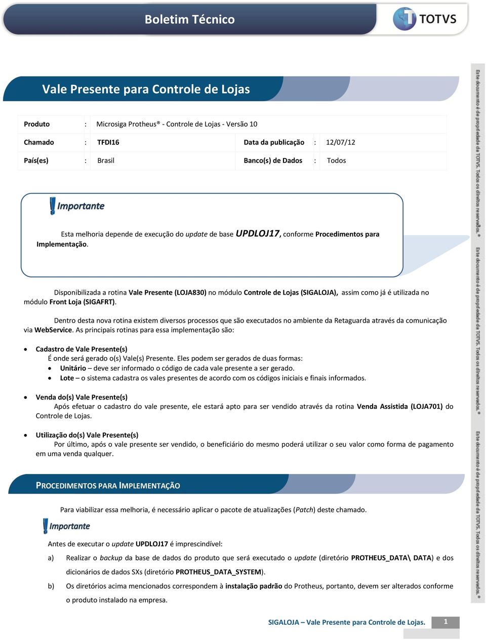 Disponibilizada a rotina Vale Presente (LOJA830) no módulo Controle de Lojas (SIGALOJA), assim como já é utilizada no módulo Front Loja (SIGAFRT).