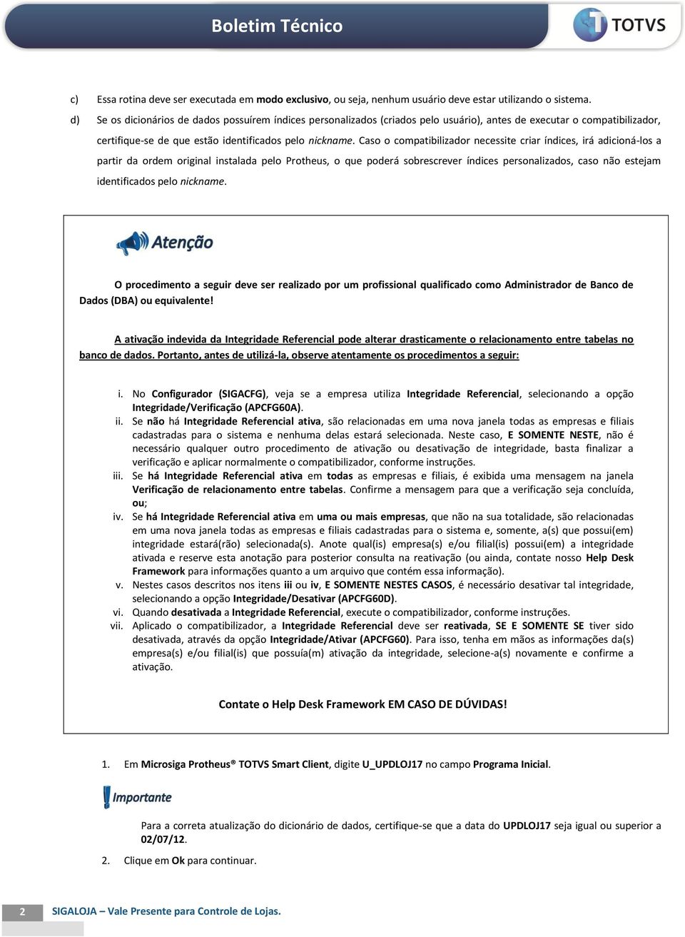 Caso o compatibilizador necessite criar índices, irá adicioná-los a partir da ordem original instalada pelo Protheus, o que poderá sobrescrever índices personalizados, caso não estejam identificados