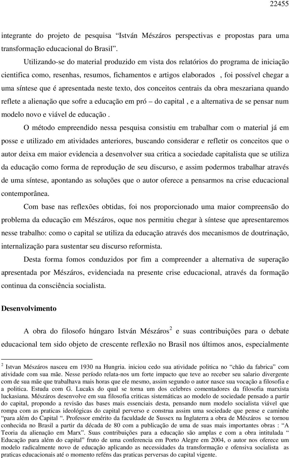 apresentada neste texto, dos conceitos centrais da obra meszariana quando reflete a alienação que sofre a educação em pró do capital, e a alternativa de se pensar num modelo novo e viável de educação.