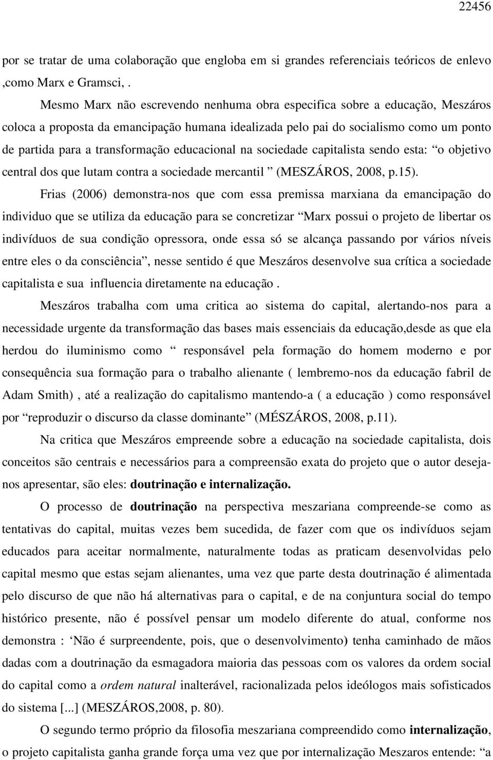 educacional na sociedade capitalista sendo esta: o objetivo central dos que lutam contra a sociedade mercantil (MESZÁROS, 2008, p.15).