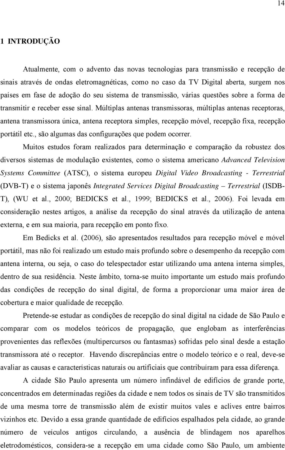 Múltiplas antenas transmissoras, múltiplas antenas receptoras, antena transmissora única, antena receptora simples, recepção móvel, recepção fixa, recepção portátil etc.