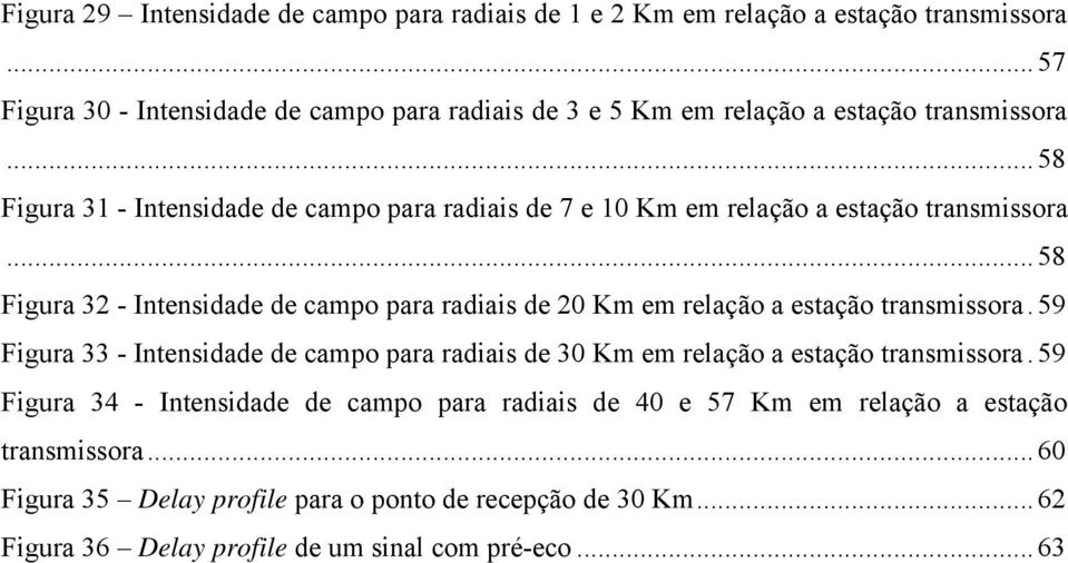 .. 58 Figura 31 - Intensidade de campo para radiais de 7 e 10 Km em relação a estação transmissora.