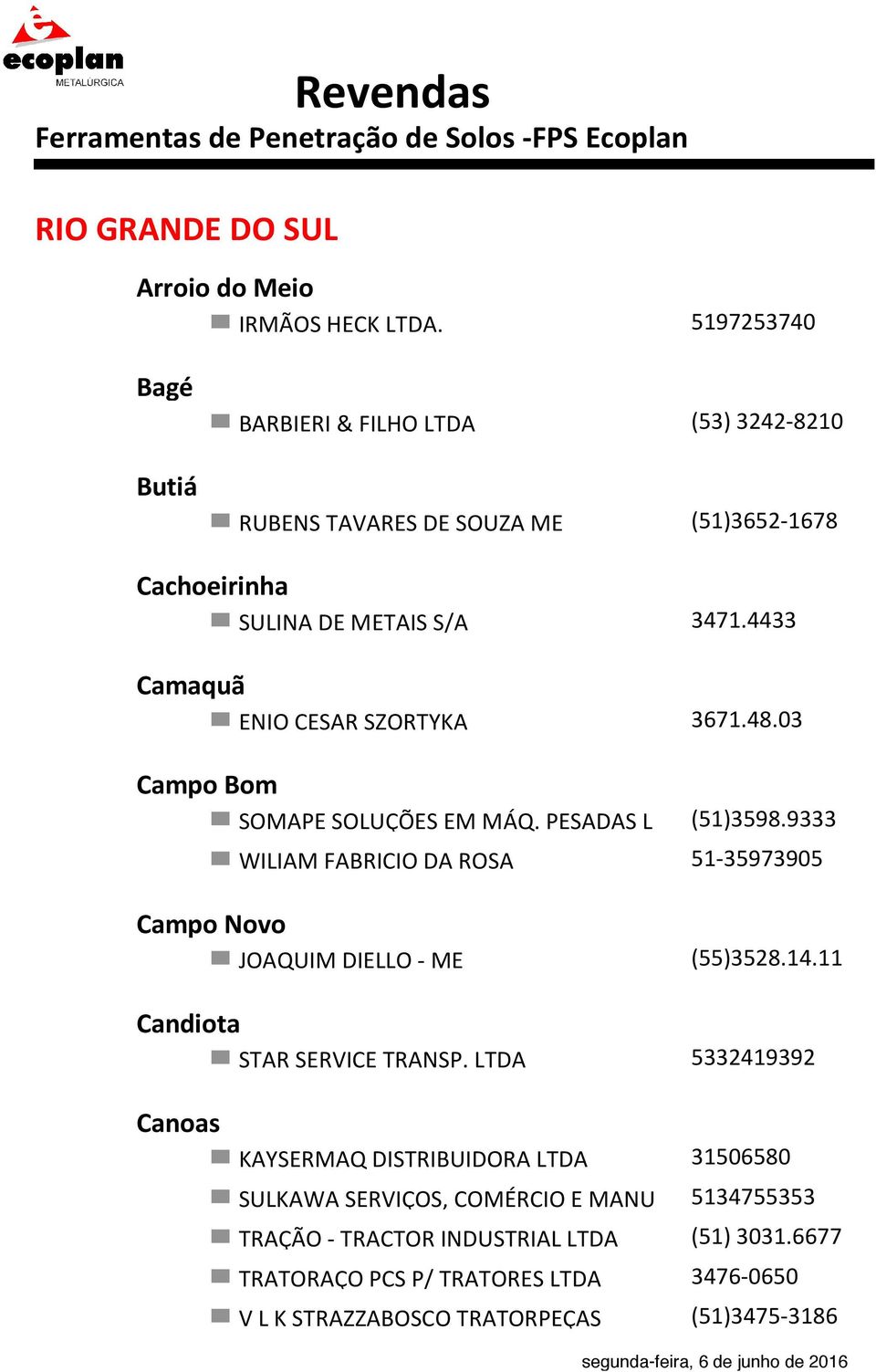 4433 Camaquã ENIO CESAR SZORTYKA 3671.48.03 Campo Bom SOMAPE SOLUÇÕES EM MÁQ. PESADAS L (51)3598.