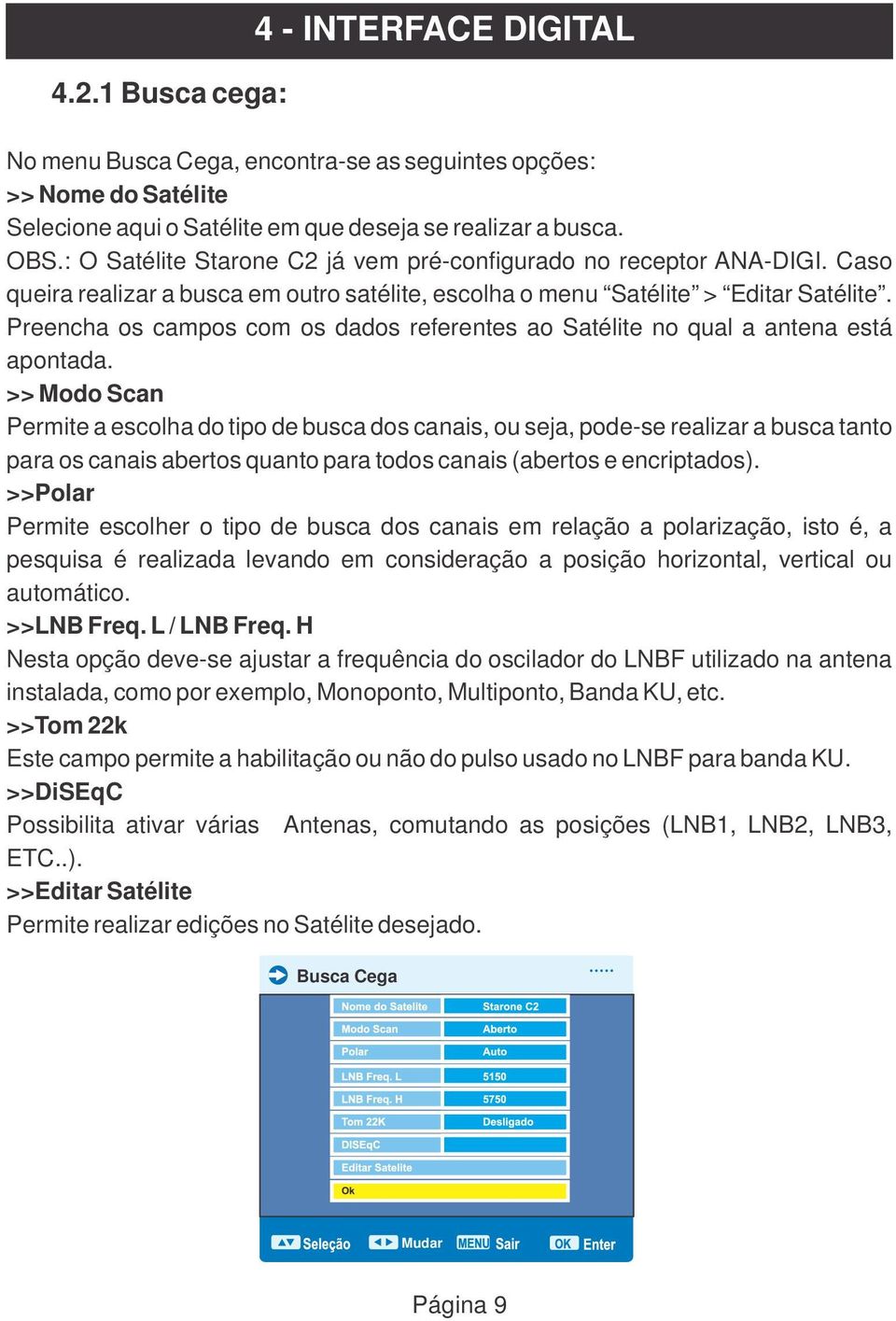 Preencha os campos com os dados referentes ao Satélite no qual a antena está apontada.