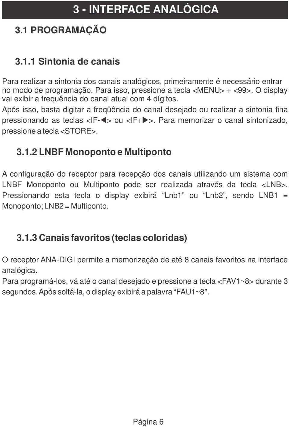 Após isso, basta digitar a freqüência do canal desejado ou realizar a sintonia fina pressionando as teclas <IF-t> ou <IF+u>. Para memorizar o canal sintonizado, pressione a tecla <STORE>. 3.1.