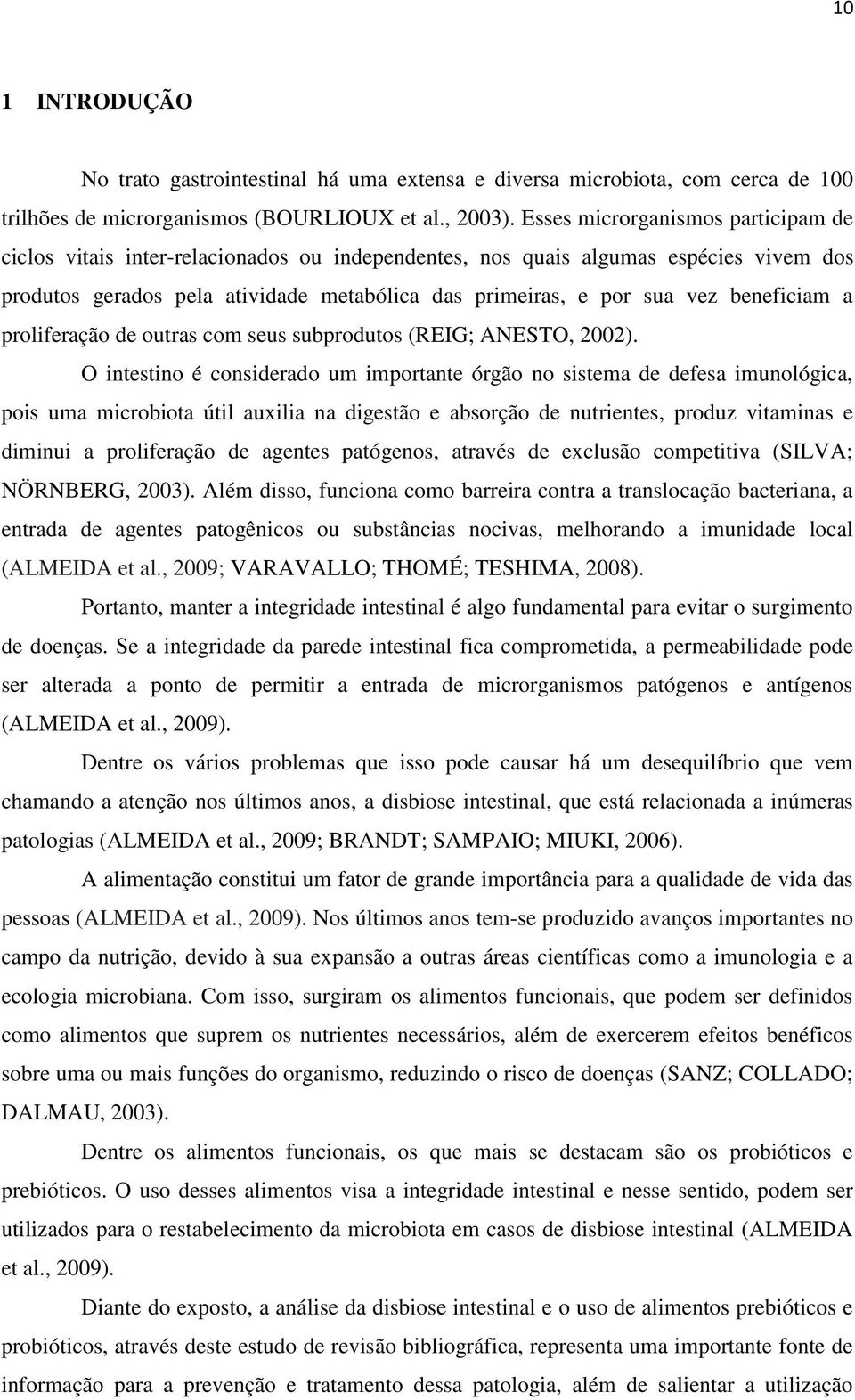 beneficiam a proliferação de outras com seus subprodutos (REIG; ANESTO, 2002).