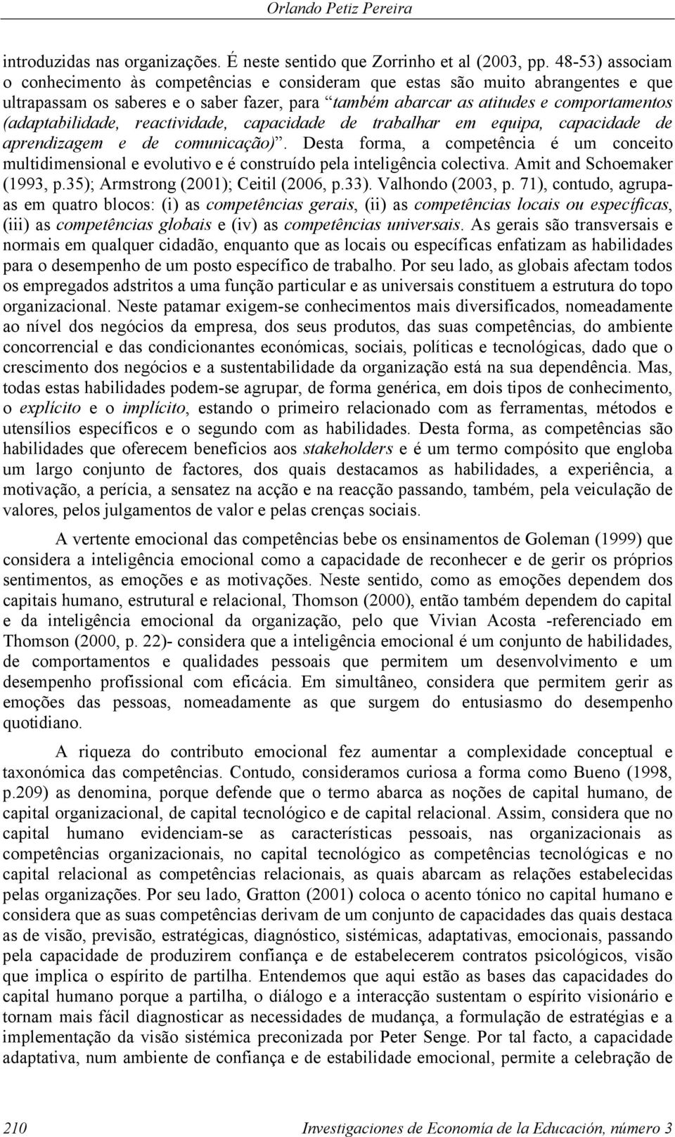 (adaptabilidade, reactividade, capacidade de trabalhar em equipa, capacidade de aprendizagem e de comunicação).