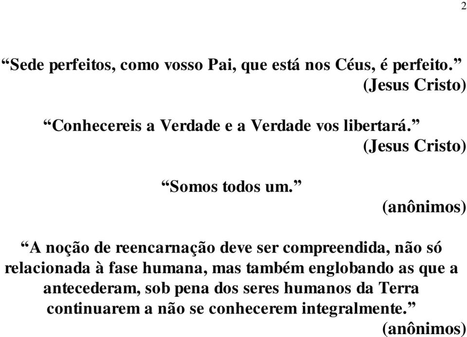 (anônimos) A noção de reencarnação deve ser compreendida, não só relacionada à fase humana, mas